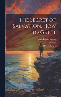 bokomslag The Secret of Salvation, How to Get It