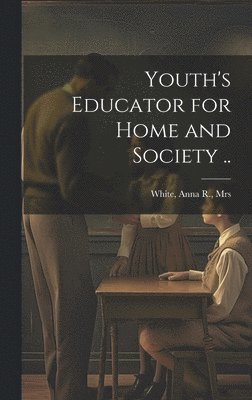 Youth's Educator for Home and Society .. 1