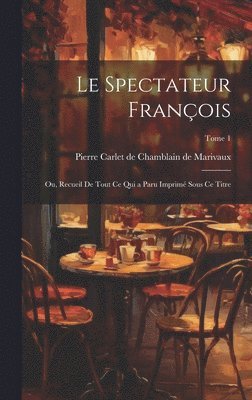 bokomslag spectateur françois; ou, Recueil de tout ce qui a paru imprimé sous ce titre; Tome 1