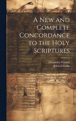 Alexander 1699-1770 Cruden, John 1810-1876 Ed Eadie, John 1810-1876 ed Eadie, Alexander Cruden, John  Ed Eadie - New and Complete Concordance to the Holy Scriptures, Inbunden