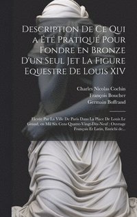 bokomslag Description de ce qui a e&#769;te&#769; pratique&#769; pour fondre en bronze d'un seul jet la figure equestre de Louis XIV