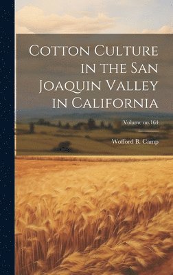 Cotton Culture in the San Joaquin Valley in California; Volume no.164 1