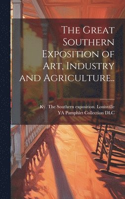 bokomslag Great Southern Exposition of Art, Industry and Agriculture..