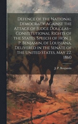 bokomslag Defence of the National Democracy Against the Attack of Judge Douglas--constitutional Rights of the States. Speech of Hon. J. P. Benjamin, of Louisiana. Delivered in the Senate of the United States,