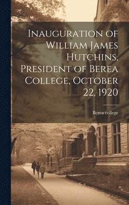 bokomslag Inauguration of William James Hutchins, President of Berea College, October 22, 1920