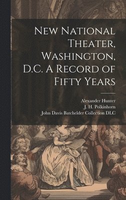 New National Theater, Washington, D.C. A Record of Fifty Years 1