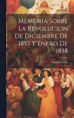 Manuel 1810-1894 Payno, Manuel Payno - Memoria sobre la revolucion de diciembre de 1857 y enero de 1858, Inbunden