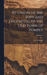 bokomslag Re-union of the Sons and Daughters of the Old Town of Pompey; Volume 2