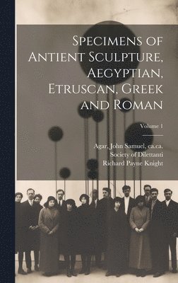 Specimens of Antient Sculpture, Aegyptian, Etruscan, Greek and Roman; Volume 1 1