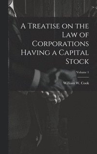bokomslag Treatise on the Law of Corporations Having a Capital Stock; Volume 1