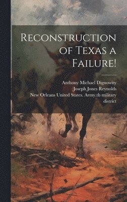 United States Army 5th Military Dis, Joseph Jones Reynolds, Anthony Michael B. Dignowity - Reconstruction of Texas a Failure!, Inbunden