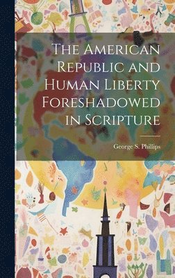 bokomslag The American Republic and Human Liberty Foreshadowed in Scripture