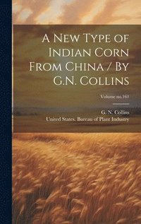 bokomslag A New Type of Indian Corn From China / By G.N. Collins; Volume no.161