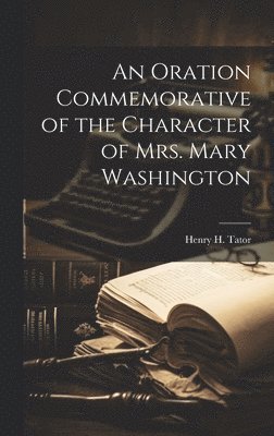 An Oration Commemorative of the Character of Mrs. Mary Washington 1