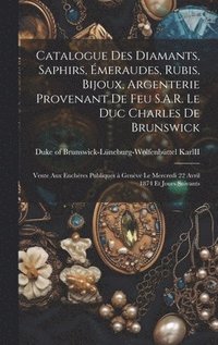 bokomslag Catalogue des diamants, saphirs, e&#769;meraudes, rubis, bijoux, argenterie provenant de feu S.A.R. le duc Charles de Brunswick