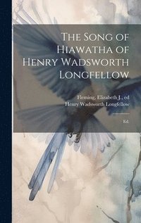 bokomslag The Song of Hiawatha of Henry Wadsworth Longfellow; Ed.