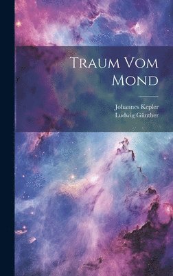 Johannes 1571-1630 Kepler, Ludwig Günther - Traum vom Mond, Inbunden