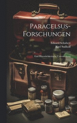 Paracelsus-Forschungen; eine historischkritische Untersuchung 1