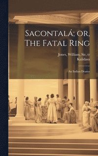 bokomslag Sacontal; or, The Fatal Ring