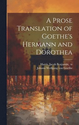 A Prose Translation of Goethe's Hermann and Dorothea 1