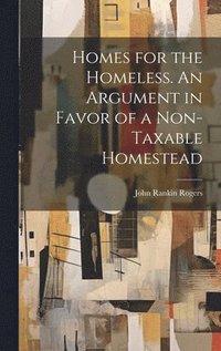 bokomslag Homes for the Homeless. An Argument in Favor of a Non-taxable Homestead