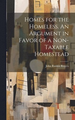 Homes for the Homeless. An Argument in Favor of a Non-taxable Homestead 1