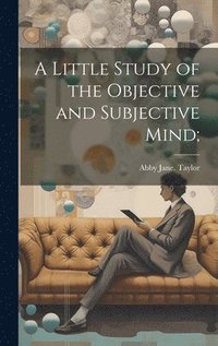 bokomslag Little Study of the Objective and Subjective Mind;