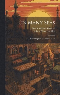 Herbert Elliott 1849- Hamblen, William Stone Booth - On Many Seas; the Life and Exploits of a Yankee Sailor, Inbunden