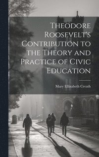 bokomslag Theodore Roosevelt's Contribution to the Theory and Practice of Civic Education