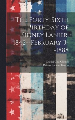 The Forty-sixth Birthday of Sidney Lanier, 1842--February 3--1888 1