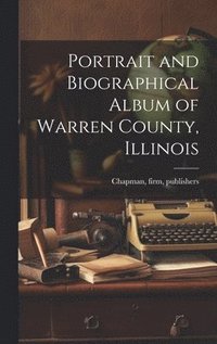 bokomslag Portrait and Biographical Album of Warren County, Illinois