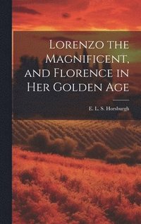 bokomslag Lorenzo the Magnificent, and Florence in Her Golden Age