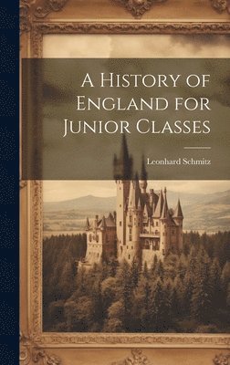 Leonhard Schmitz - History of England for Junior Classes, Inbunden