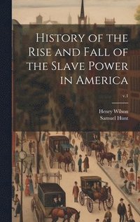 bokomslag History of the Rise and Fall of the Slave Power in America; v.1