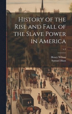 History of the Rise and Fall of the Slave Power in America; v.1 1