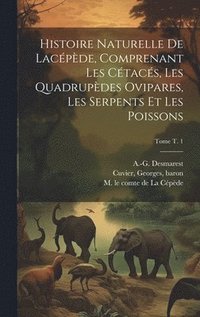 bokomslag Histoire naturelle de Lacpde, comprenant les ctacs, les quadrupdes ovipares, les serpents et les poissons; Tome t. 1