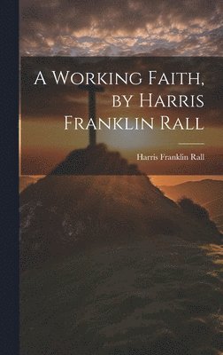 Working Faith, by Harris Franklin Rall