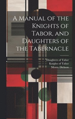 A Manual of the Knights of Tabor, and Daughters of the Tabernacle 1