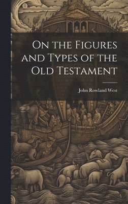 bokomslag On the Figures and Types of the Old Testament