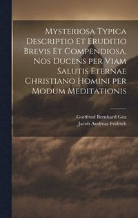 bokomslag Mysteriosa typica descriptio et eruditio brevis et compendiosa, nos ducens per viam salutis eternae Christiano homini per modum meditationis