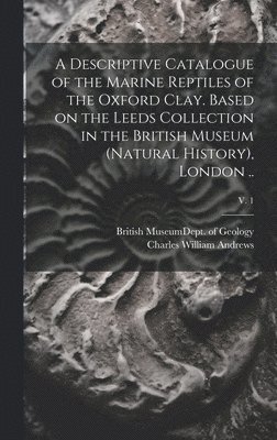 bokomslag Descriptive Catalogue of the Marine Reptiles of the Oxford Clay. Based on the Leeds Collection in the British Museum (Natural History), London ..; v. 1