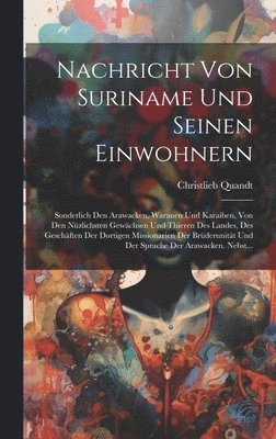 bokomslag Nachricht von Suriname und seinen Einwohnern; sonderlich den Arawacken, Warauen und Karaiben, von den nu&#776;zlichsten Gewa&#776;chsen und thieren des Landes, des Gescha&#776;ften der dortigen