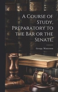 bokomslag Course of Study, Preparatory to the Bar or the Senate;