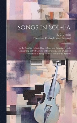 Theodore Frelinghuysen 1835-1 Seward, Theodore Frelinghuysen 1835-1... Seward, Theodore Frelinghuysen Seward, B. C. Unseld - Songs in Sol-fa, Inbunden