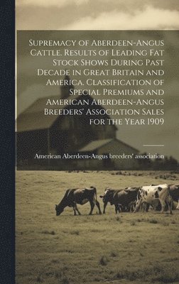 Supremacy of Aberdeen-Angus Cattle. Results of Leading Fat Stock Shows During Past Decade in Great Britain and America. Classification of Special Premiums and American Aberdeen-Angus Breeders' 1