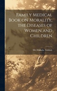 bokomslag Family Medical Book on Morality, the Diseases of Women and Children