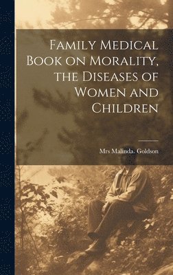 Family Medical Book on Morality, the Diseases of Women and Children 1