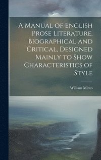bokomslag A Manual of English Prose Literature, Biographical and Critical, Designed Mainly to Show Characteristics of Style
