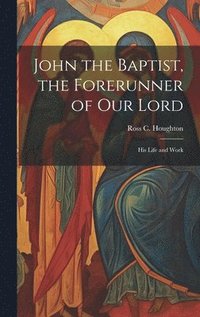 bokomslag John the Baptist, the Forerunner of Our Lord