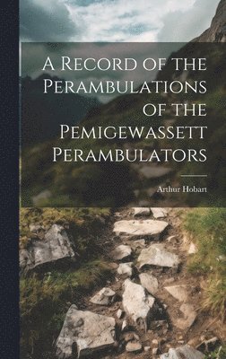 A Record of the Perambulations of the Pemigewassett Perambulators 1